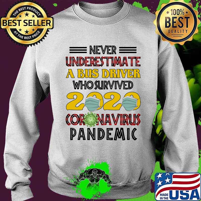 Never Underestimate A Bus Driver Who Survived Coronavirus Pandemic 2020 Wear Mask Shirt Sweater Never Underestimate A Bus Driver Who Survived Coronavirus Pandemic 2020 Wear Mask Shirt Sweater