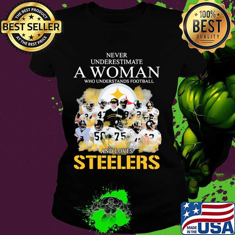 Never underestimate a woman who understands football and loves pittsburgh steelers s Ladies tee Never underestimate a woman who understands football and loves pittsburgh steelers s Ladies tee