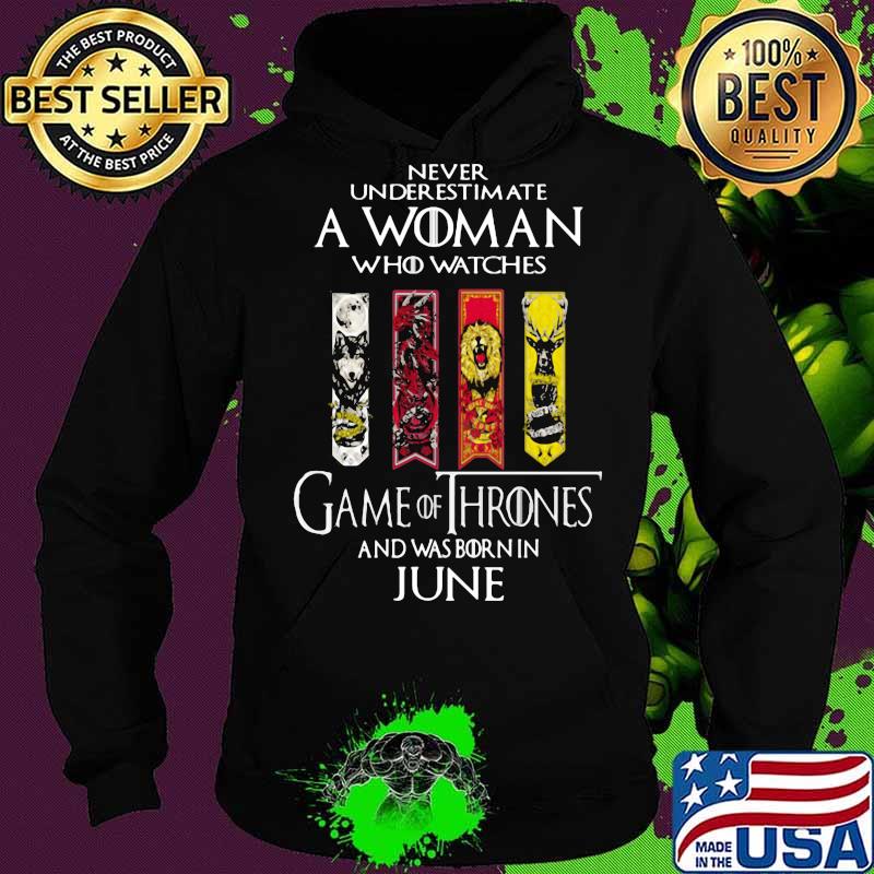 Never underestimate a woman who watches game of throne and was born in june s Hoodie Never underestimate a woman who watches game of throne and was born in june s Hoodie