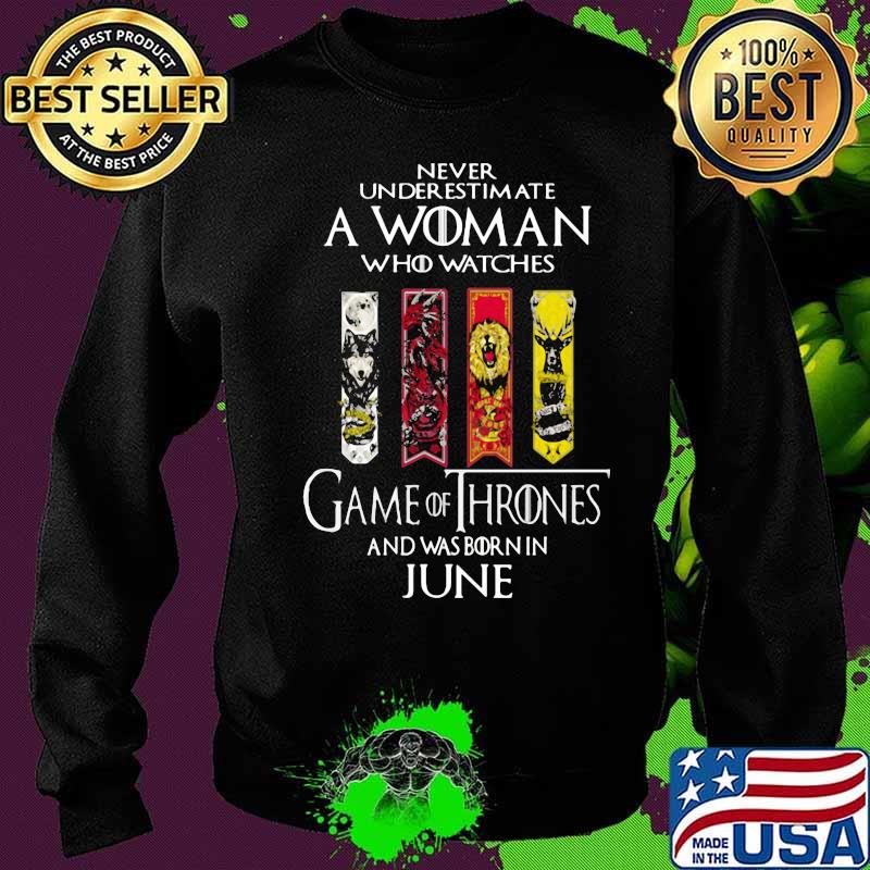 Never underestimate a woman who watches game of throne and was born in june s Sweater Never underestimate a woman who watches game of throne and was born in june s Sweater