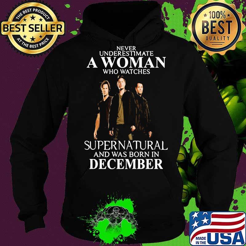 Never underestimate a woman who watches supernatural and was born in december s Hoodie Never underestimate a woman who watches supernatural and was born in december s Hoodie
