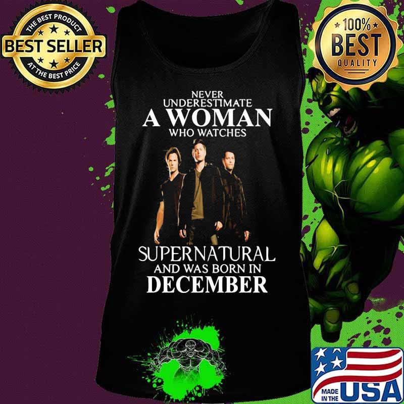 Never underestimate a woman who watches supernatural and was born in december s Tank top Never underestimate a woman who watches supernatural and was born in december s Tank top