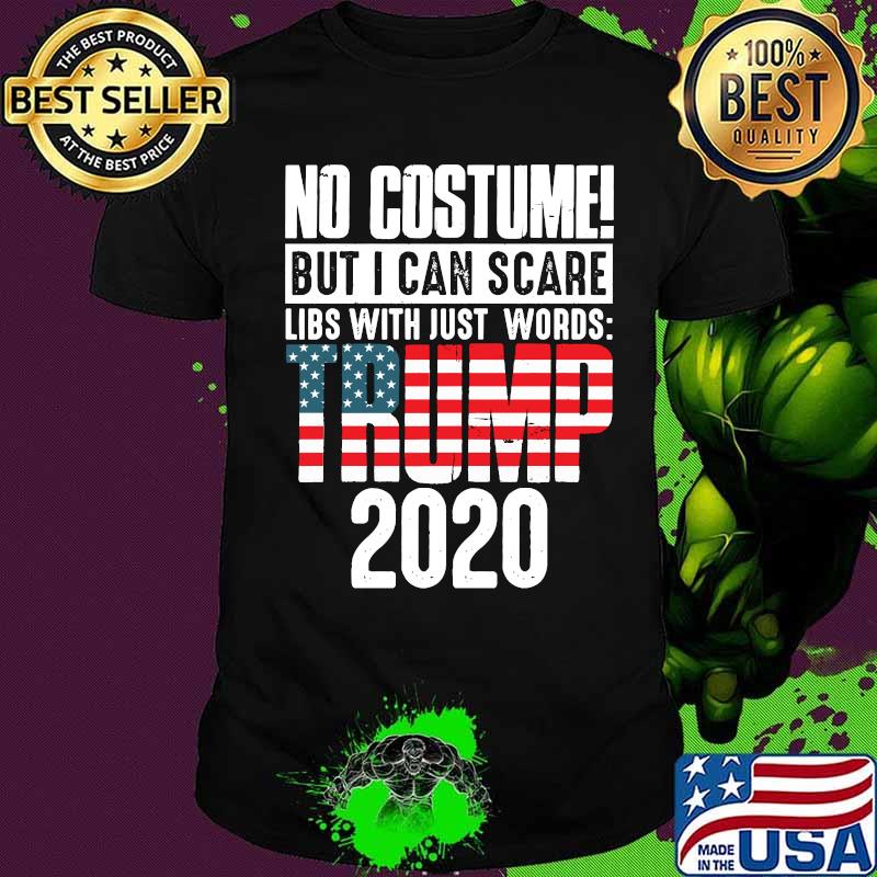 No Costume But I Can Scare Libs With Just Words Trump 2020 American Flag Shirt
