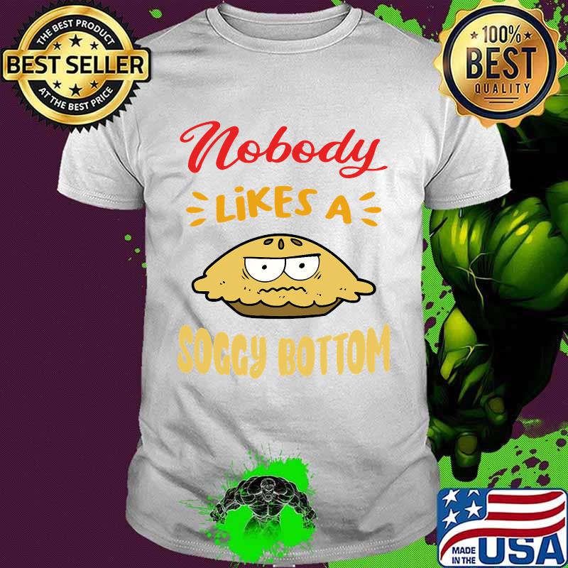 Nobody likes a soggy bottom for british baking lovers shirt