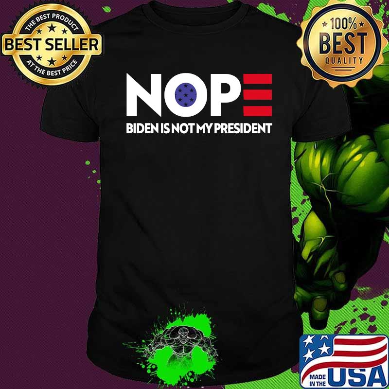 Nope Biden Is Not My President Shirt