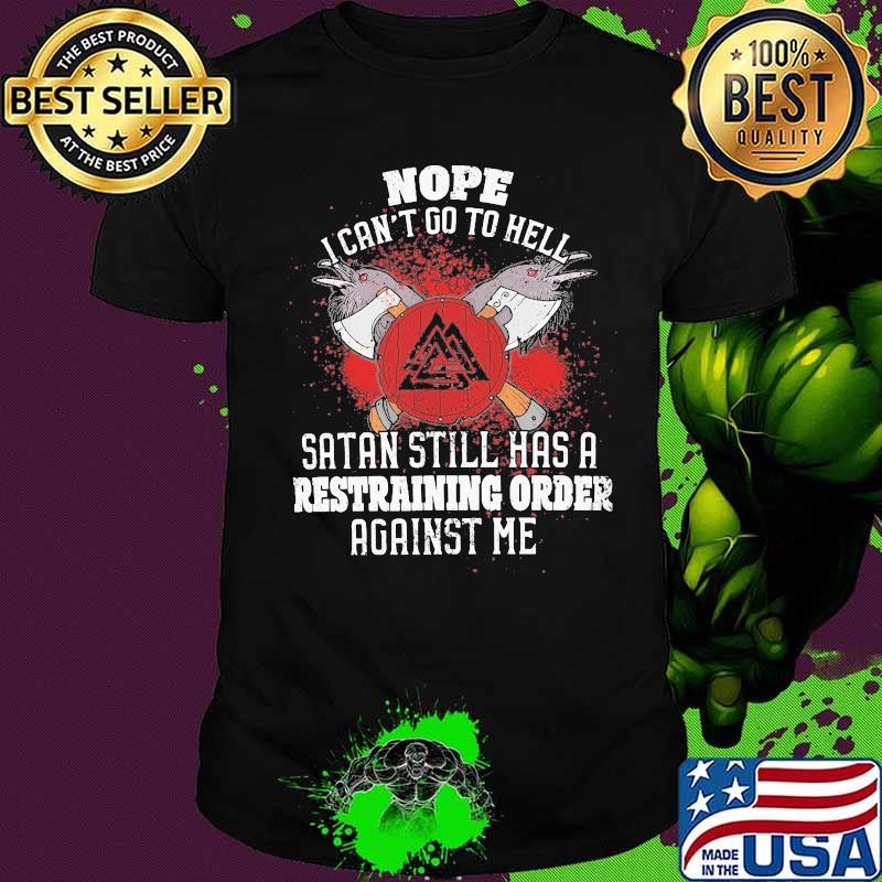 Nope i can't go to hell satan still has a restraining order against me shirt