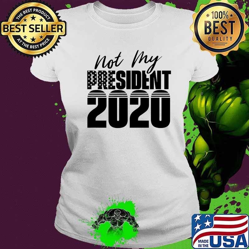 Not My President 2020 American Flag Shirt Ladies tee Not My President 2020 American Flag Shirt Ladies tee