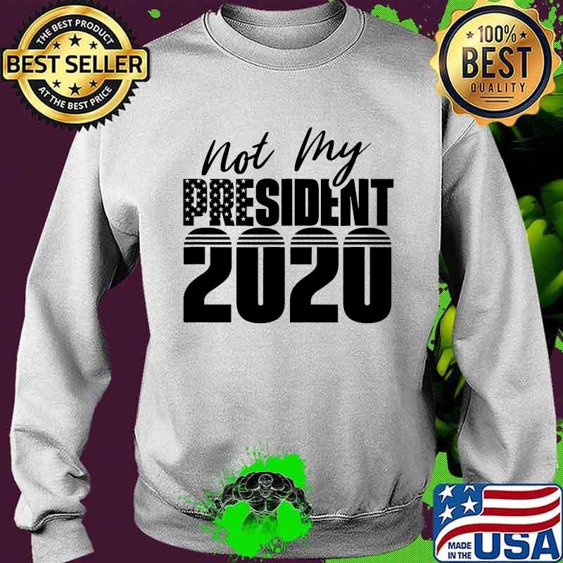 Not My President 2020 American Flag Shirt Sweater Not My President 2020 American Flag Shirt Sweater
