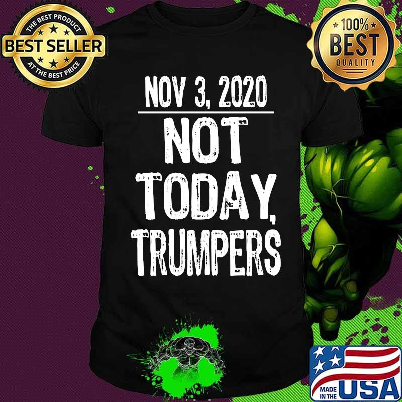 Not today trumpers funny sarcastic saying 2020 shirt