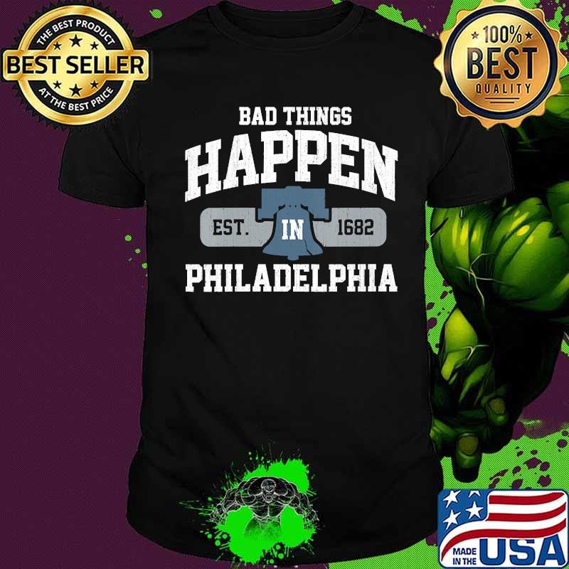 Official Bad Things Happen In Philadelphia Philly PA Shirt