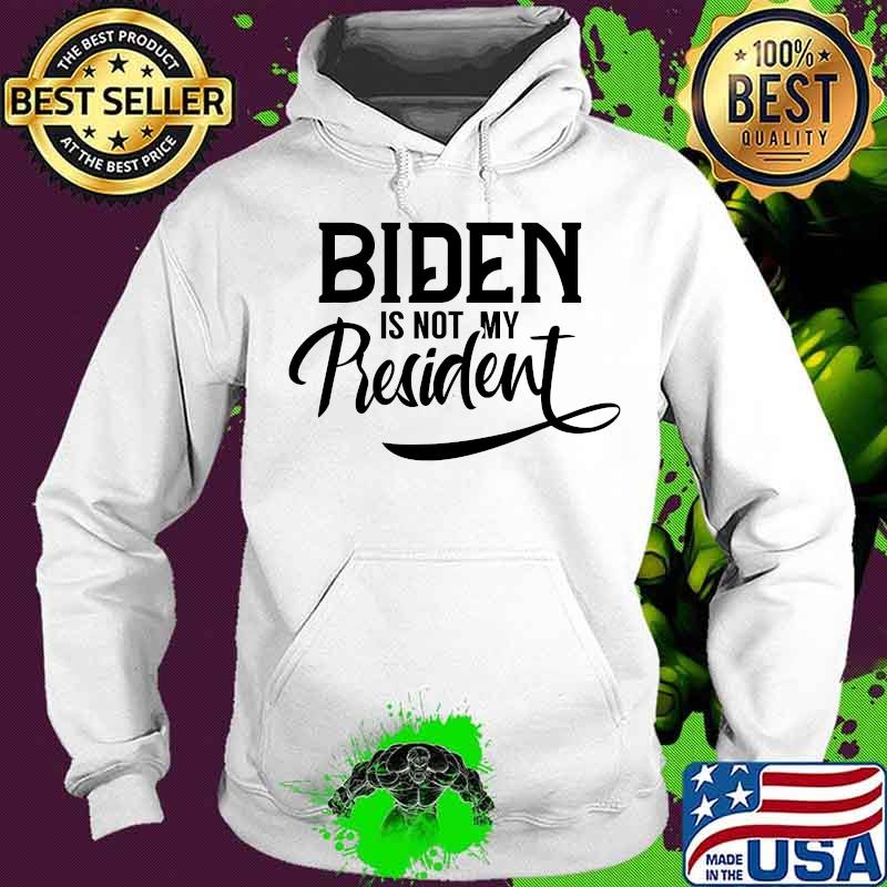Official Biden Is Not My President Shirt Hoodie Official Biden Is Not My President Shirt Hoodie