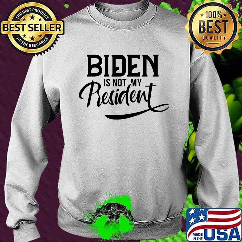Official Biden Is Not My President Shirt Sweater Official Biden Is Not My President Shirt Sweater