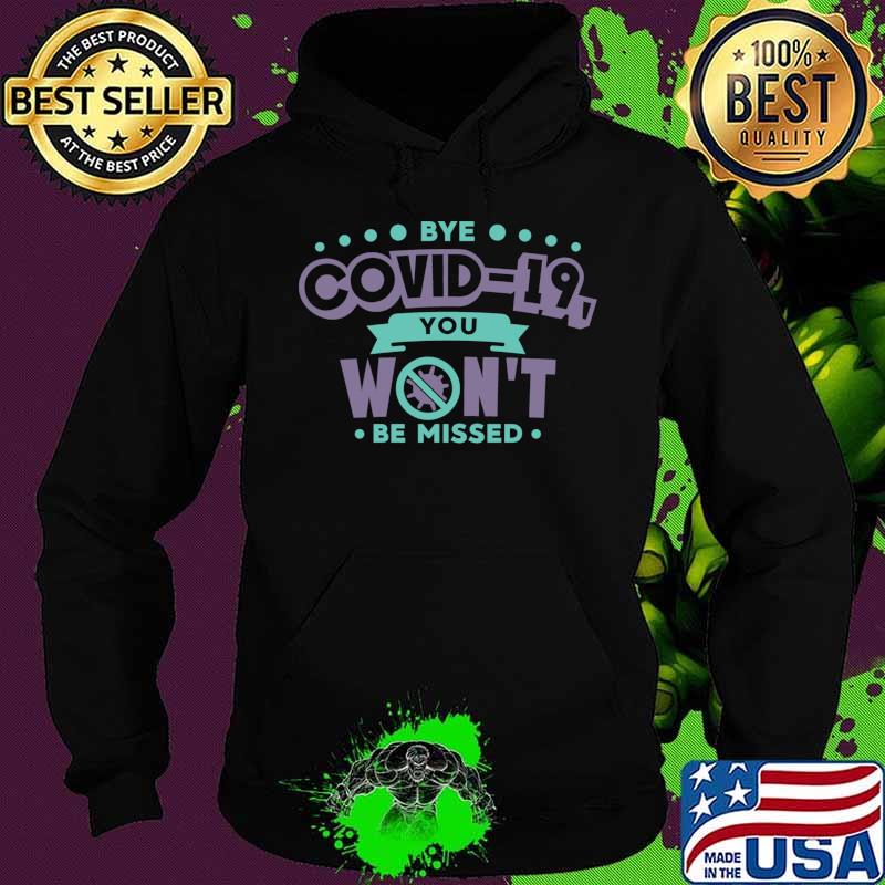 Official Bye Covid 19 You Wont Be Missed Corona Virus Shirt Hoodie Official Bye Covid 19 You Wont Be Missed Corona Virus Shirt Hoodie