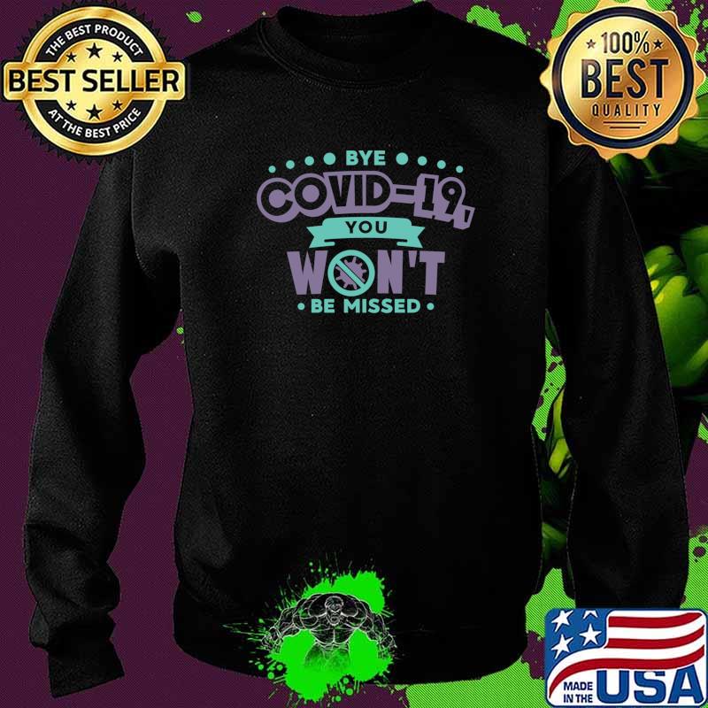 Official Bye Covid 19 You Wont Be Missed Corona Virus Shirt Sweater Official Bye Covid 19 You Wont Be Missed Corona Virus Shirt Sweater