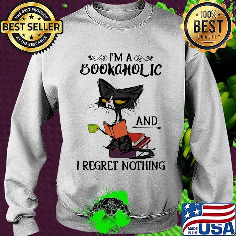 Official I'm A Bookaholic And I Regret Nothing Black Cat Shirt Sweater Official I'm A Bookaholic And I Regret Nothing Black Cat Shirt Sweater