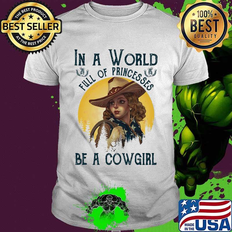 Official In A World Full Of Princesses Be A Cowgirl Shirt