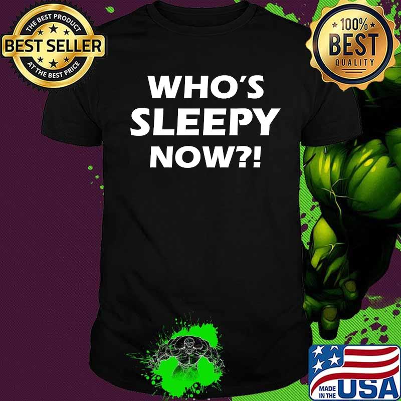 Official Who's Sleepy Now Shirt