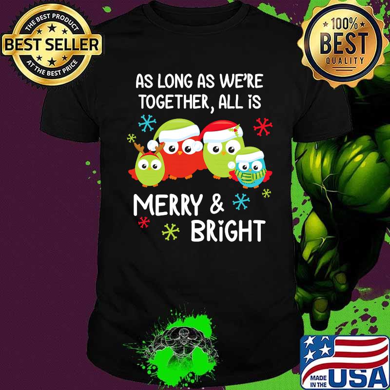 Owl As Long As We're Together All Is Merry And Bright Christmas 2020 Shirt
