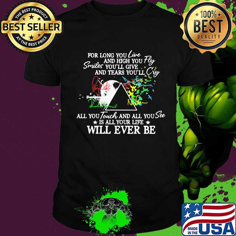 Pink floyd for long you live and high you fly smiles you'll give and tears you'll cry all you touch and all you see is all your life will ever be shirt