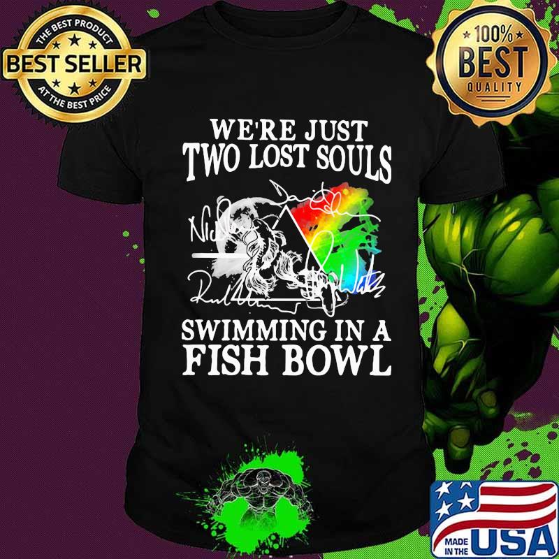 Pink floyd we're just two lost souls swimming in a fish bowl signatures shirt