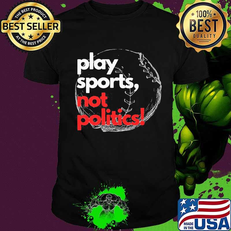 Play sports not politics baseball shirt