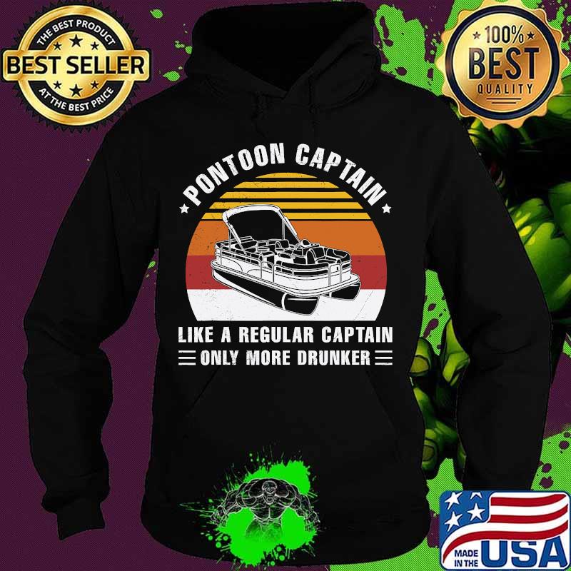 Pontoon Captain Like A Regular Captain Only More Drunker Vintage Retro Shirt Hoodie Pontoon Captain Like A Regular Captain Only More Drunker Vintage Retro Shirt Hoodie