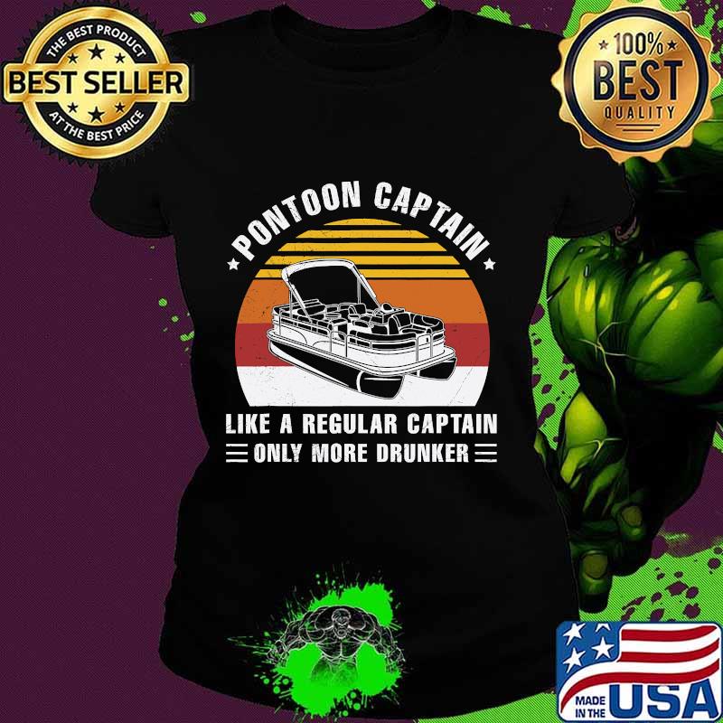 Pontoon Captain Like A Regular Captain Only More Drunker Vintage Retro Shirt Ladies tee Pontoon Captain Like A Regular Captain Only More Drunker Vintage Retro Shirt Ladies tee