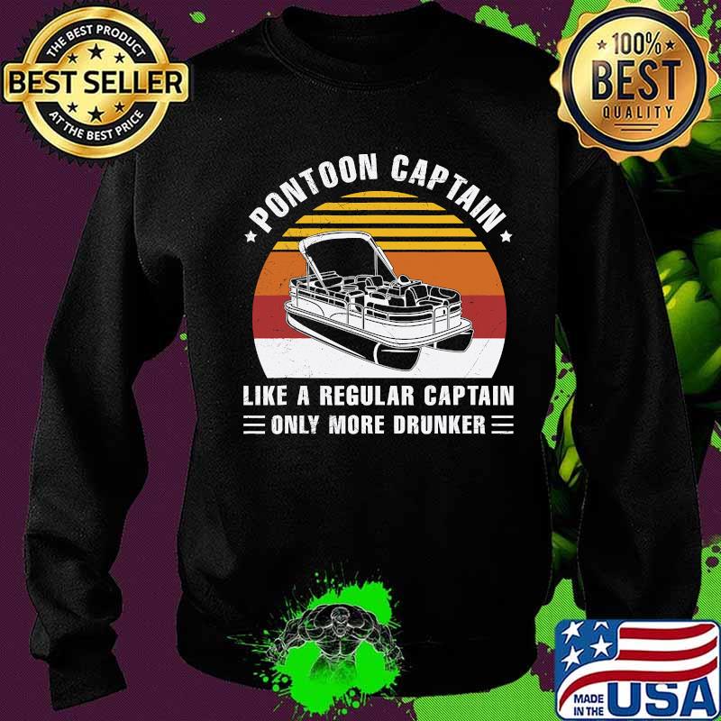 Pontoon Captain Like A Regular Captain Only More Drunker Vintage Retro Shirt Sweater Pontoon Captain Like A Regular Captain Only More Drunker Vintage Retro Shirt Sweater
