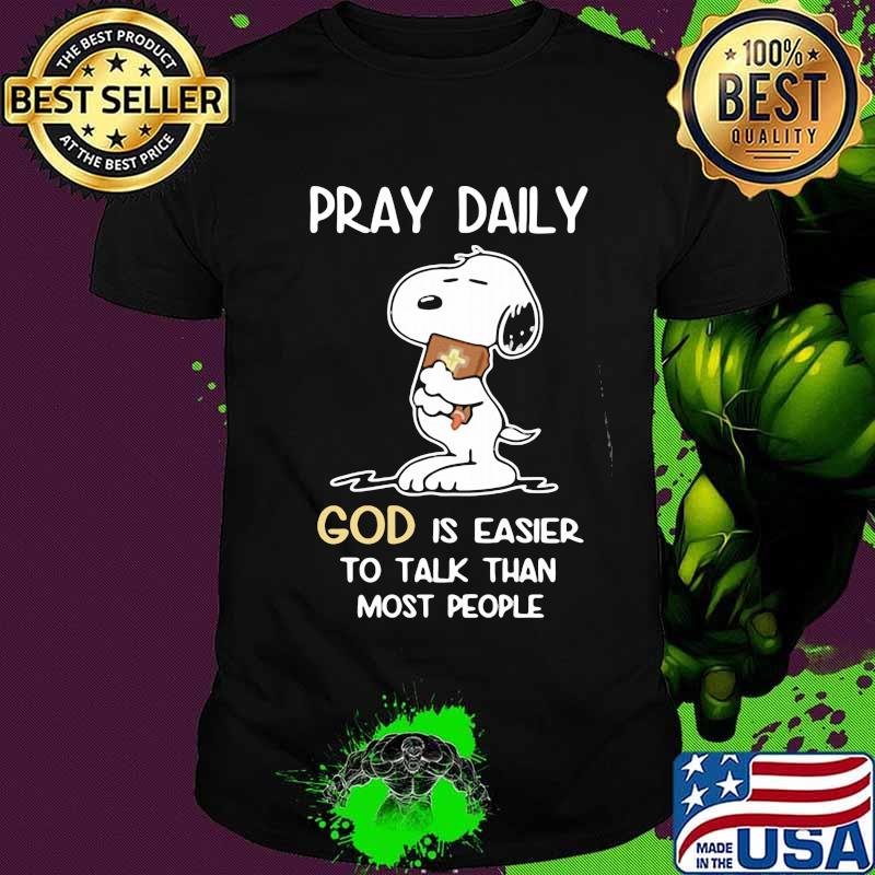 Pray Daily God Is Easier To Talk Than Most People Snoopy Shirt