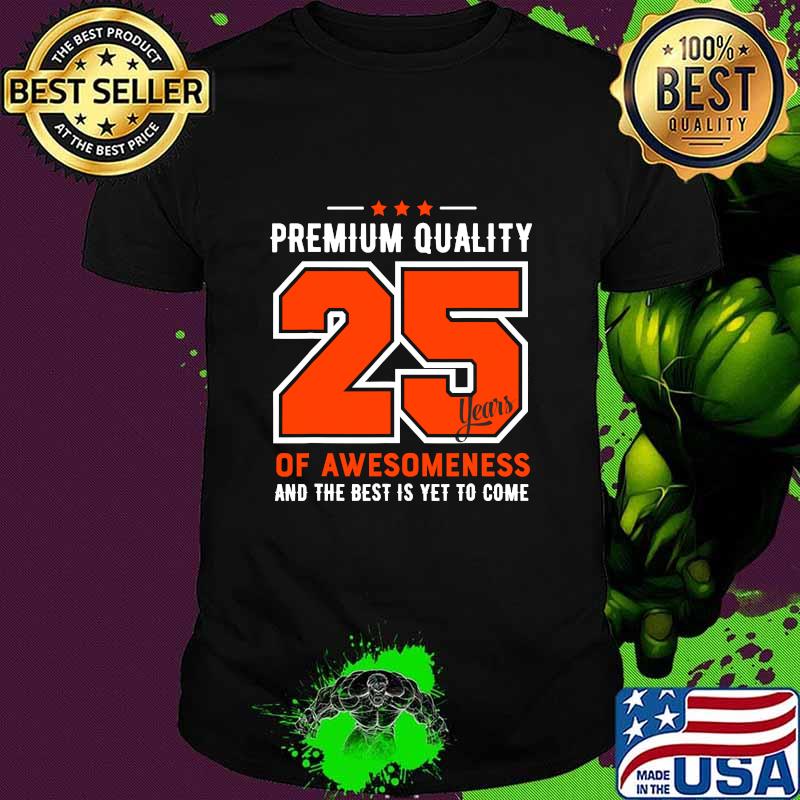 Premium Quality 25 Years Of Awesomeness And The Best Is Yet To Come Shirt