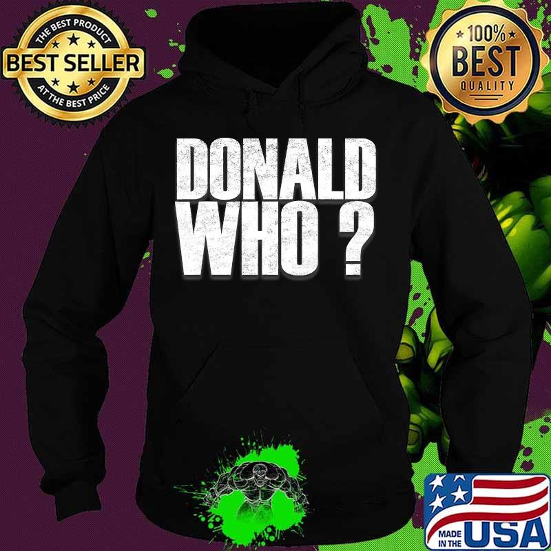 President Donald Who Trump Lost Election 2020 Shirt Hoodie President Donald Who Trump Lost Election 2020 Shirt Hoodie