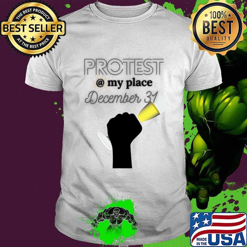 Protest My Place December 31 Shirt