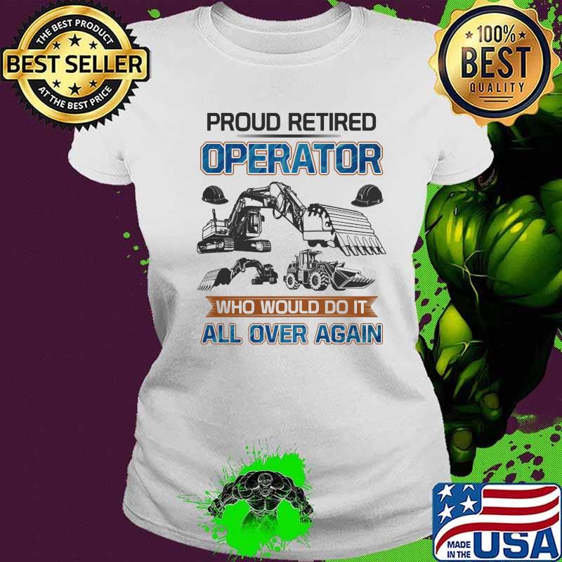 Proud retired operator who would do it all over again s Ladies tee Proud retired operator who would do it all over again s Ladies tee