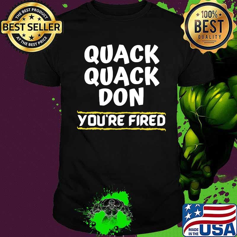 Quack Quack Don You're Fired Shirt