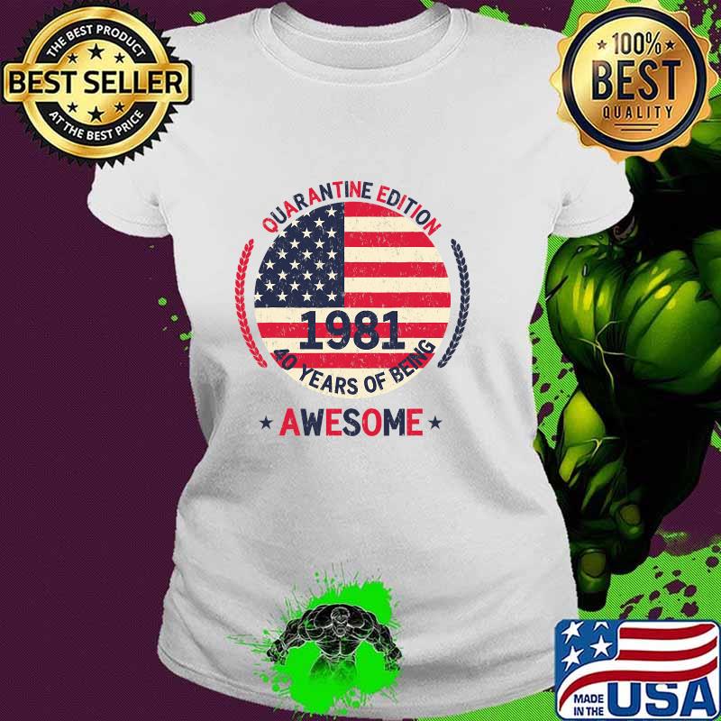 Quarantine Edition 1981 40 Years Of Being Awesome 40th Birthday 40 Years Old American Flag Shirt Ladies tee Quarantine Edition 1981 40 Years Of Being Awesome 40th Birthday 40 Years Old American Flag Shirt Ladies tee