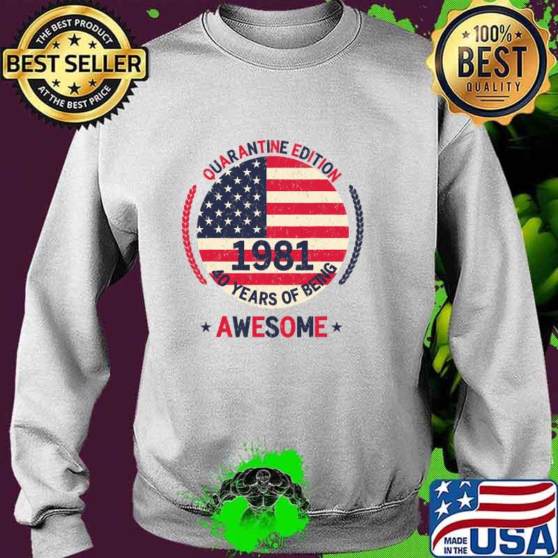 Quarantine Edition 1981 40 Years Of Being Awesome 40th Birthday 40 Years Old American Flag Shirt Sweater Quarantine Edition 1981 40 Years Of Being Awesome 40th Birthday 40 Years Old American Flag Shirt Sweater