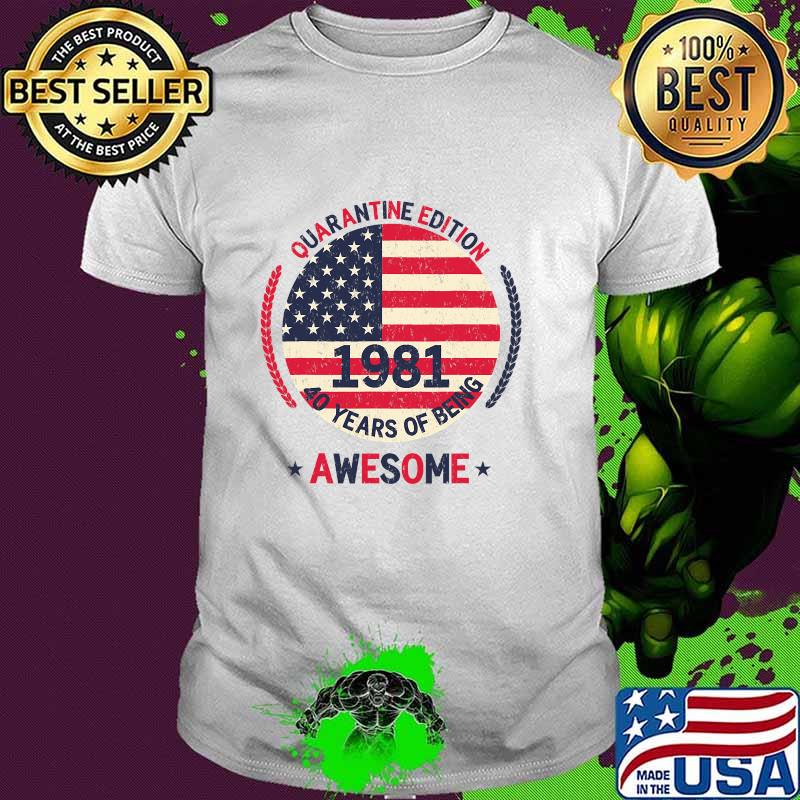 Quarantine Edition 1981 40 Years Of Being Awesome 40th Birthday 40 Years Old American Flag Shirt Quarantine Edition 1981 40 Years Of Being Awesome 40th Birthday 40 Years Old American Flag Shirt