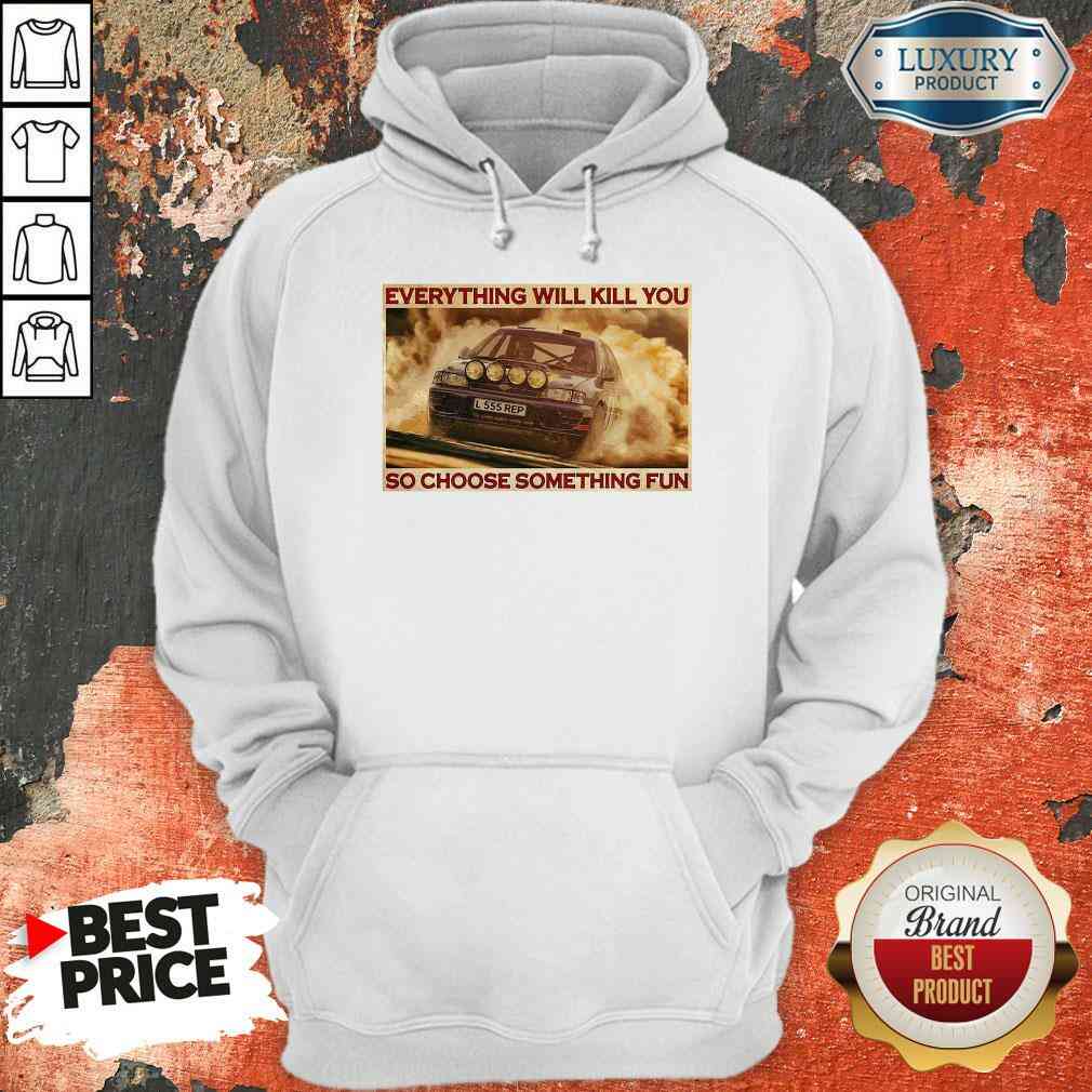 Rally Car Everything Will Kill You So Choose Something Fun Horizontal Shirt