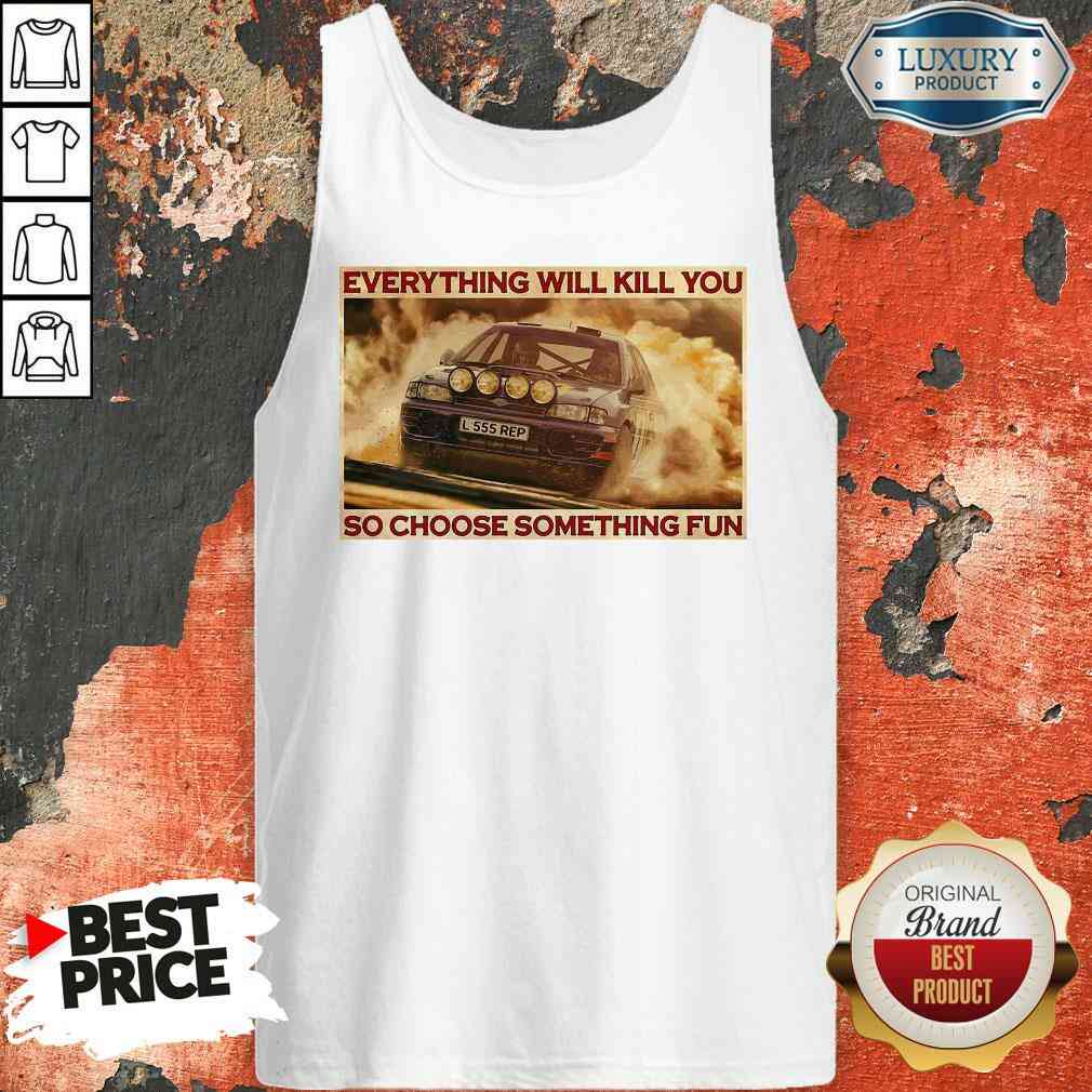 Rally Car Everything Will Kill You So Choose Something Fun Horizontal Shirt