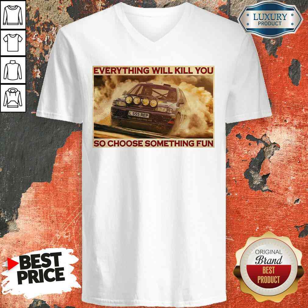 Rally Car Everything Will Kill You So Choose Something Fun Horizontal Shirt