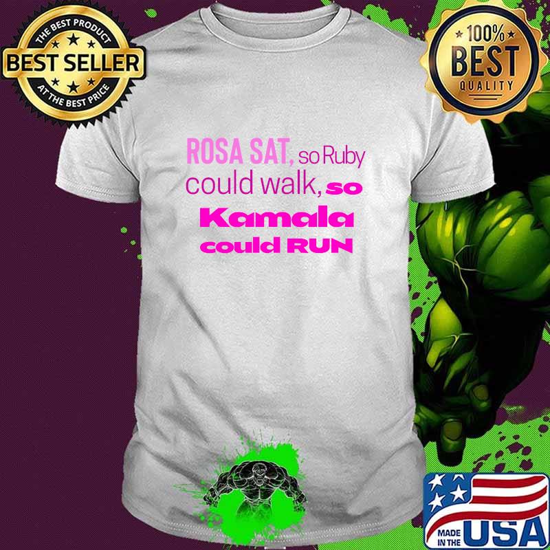 Rosa Sat So Ruby Could Walk So Kamala Could Run Shirt