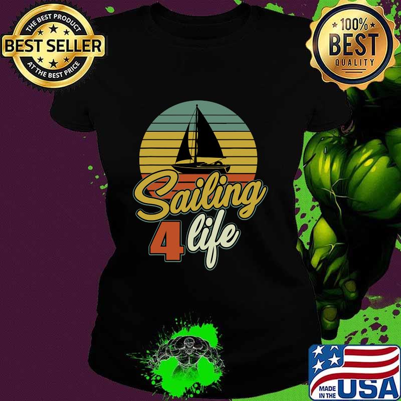 Sailing 4 Life Gift Sailor Captain Sailing Ship Vintage Retro Shirt Ladies tee Sailing 4 Life Gift Sailor Captain Sailing Ship Vintage Retro Shirt Ladies tee
