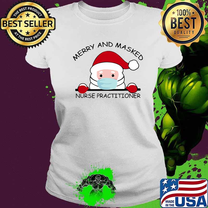 Santa Face Mask Merry And Masked Nurse Practitioner Christmas Shirt Ladies tee Santa Face Mask Merry And Masked Nurse Practitioner Christmas Shirt Ladies tee