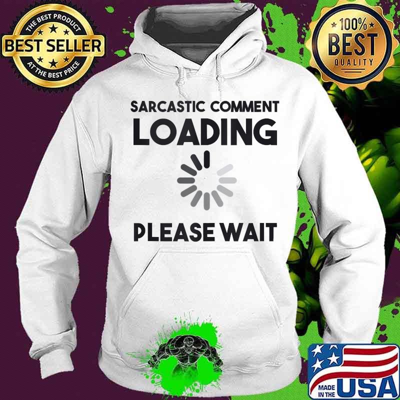 Sarcastic Comment Loading Please Wait Shirt Hoodie Sarcastic Comment Loading Please Wait Shirt Hoodie