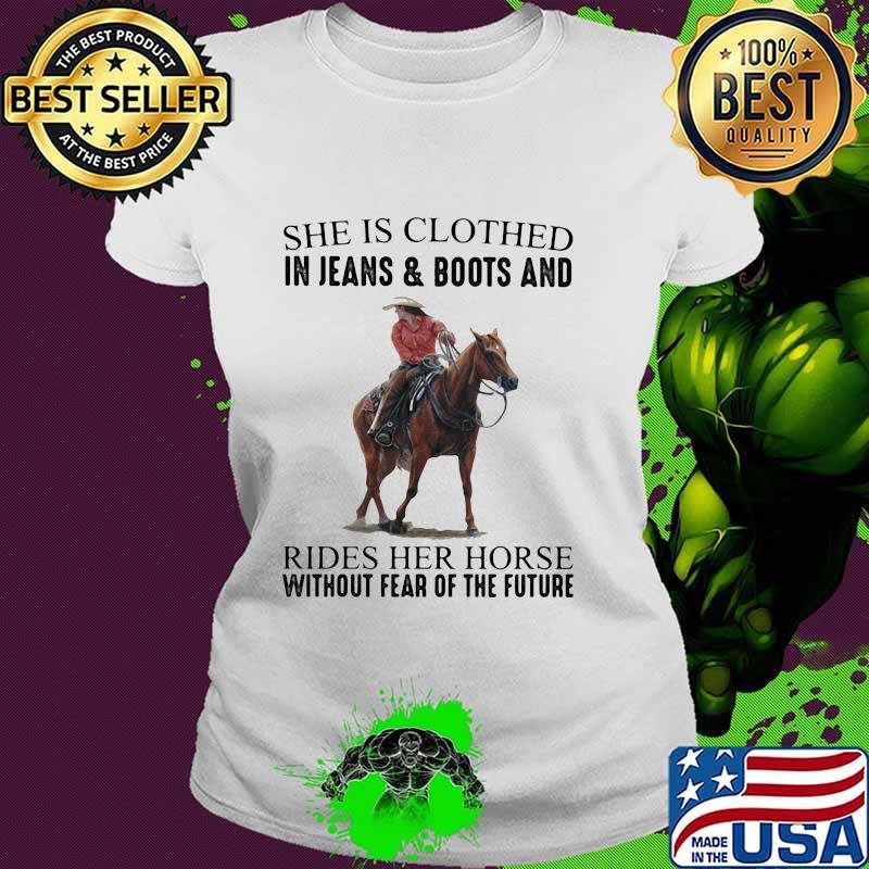 She Is Clothed In Jeans & Boots And Rides Her Horse Without Fear Of The Future Shirt Ladies tee She Is Clothed In Jeans & Boots And Rides Her Horse Without Fear Of The Future Shirt Ladies tee