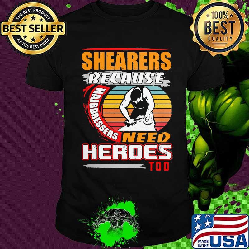 Shearers Because Hairdressers Need Heroes Too Vintage Shirt