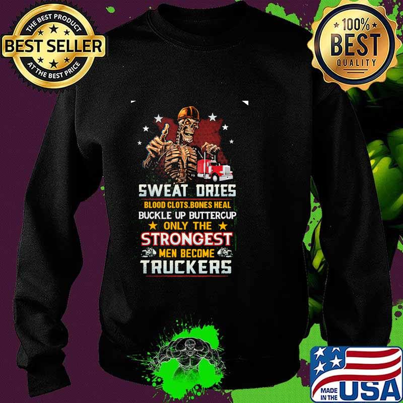Skeleton Sweat Dries Blood Clots Bones Heal Buckle Up Buttercup Only The Strongest Men Become Truckers Shirt Sweater Skeleton Sweat Dries Blood Clots Bones Heal Buckle Up Buttercup Only The Strongest Men Become Truckers Shirt Sweater