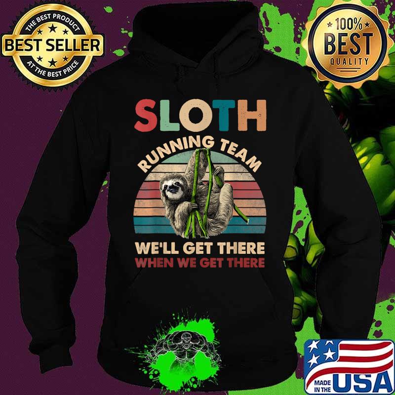 Sloth Running Team We'll Get There When We Get There Vintage Retro Shirt Hoodie Sloth Running Team We'll Get There When We Get There Vintage Retro Shirt Hoodie