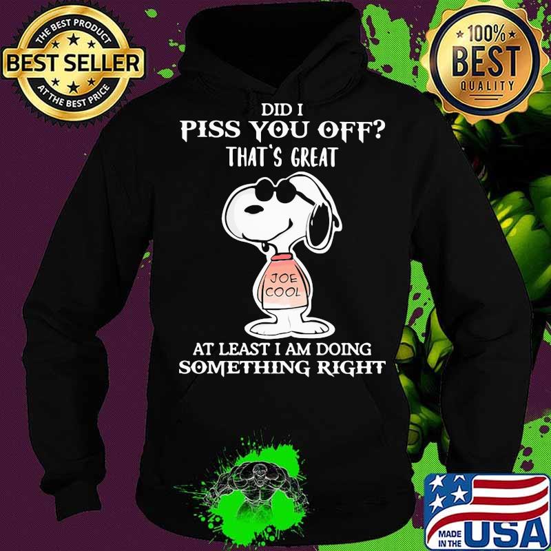 Snoopy did i piss you off that's great at least i am doing something right s Hoodie Snoopy did i piss you off that's great at least i am doing something right s Hoodie