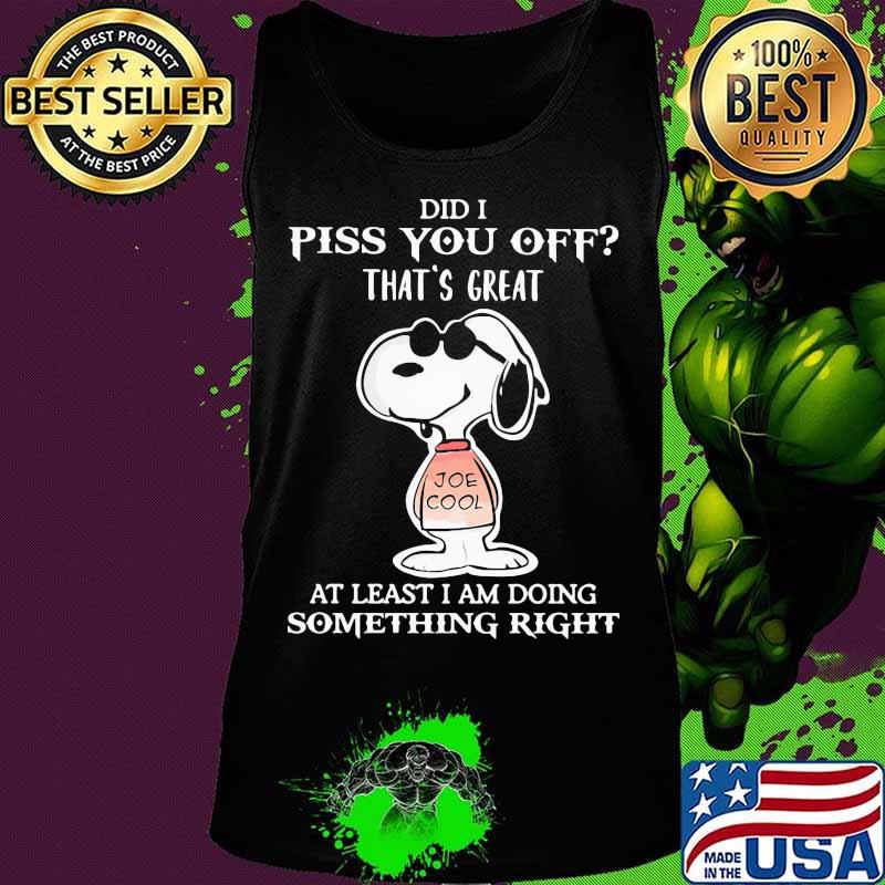 Snoopy did i piss you off that's great at least i am doing something right s Tank top Snoopy did i piss you off that's great at least i am doing something right s Tank top
